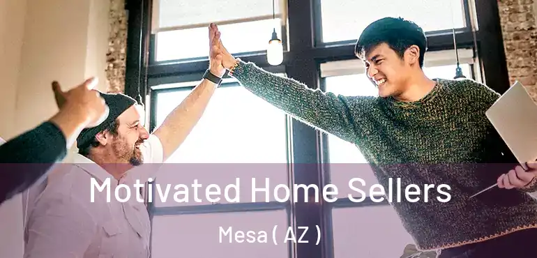  Motivated Home Sellers Mesa ( AZ )