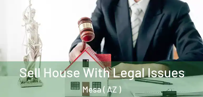  Sell House With Legal Issues Mesa ( AZ )