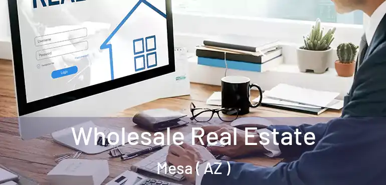  Wholesale Real Estate Mesa ( AZ )